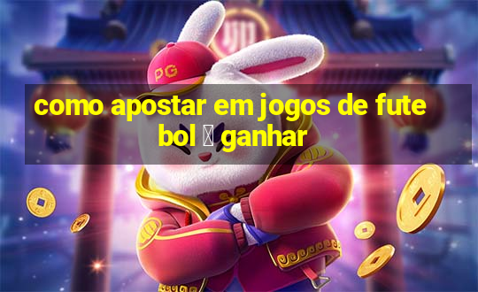 como apostar em jogos de futebol 茅 ganhar