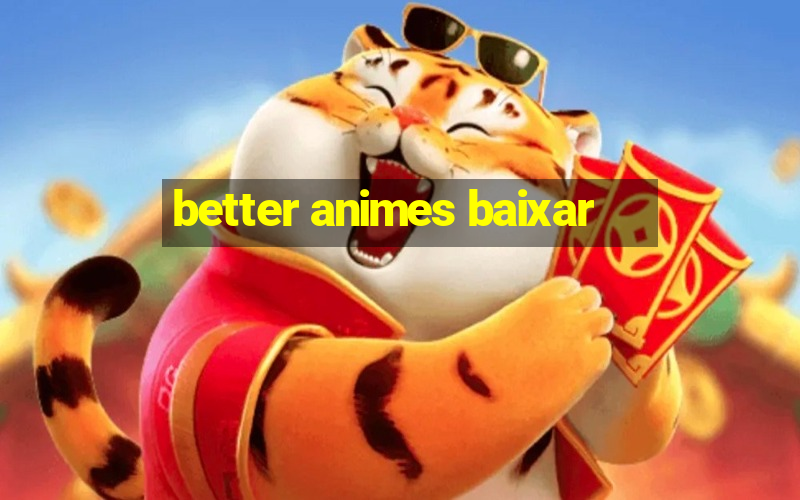 better animes baixar