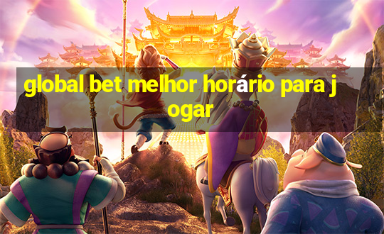 global bet melhor horário para jogar