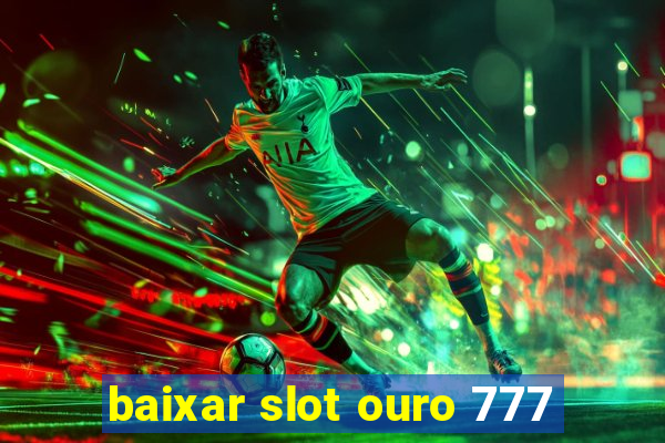 baixar slot ouro 777