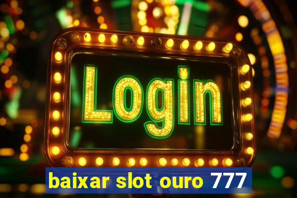 baixar slot ouro 777