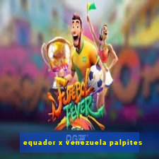 equador x venezuela palpites