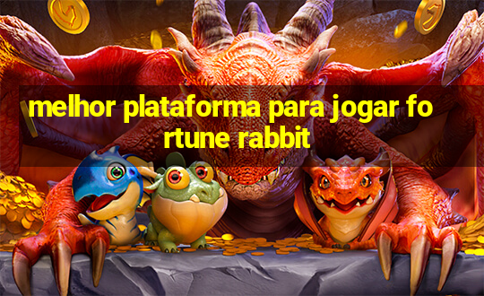 melhor plataforma para jogar fortune rabbit