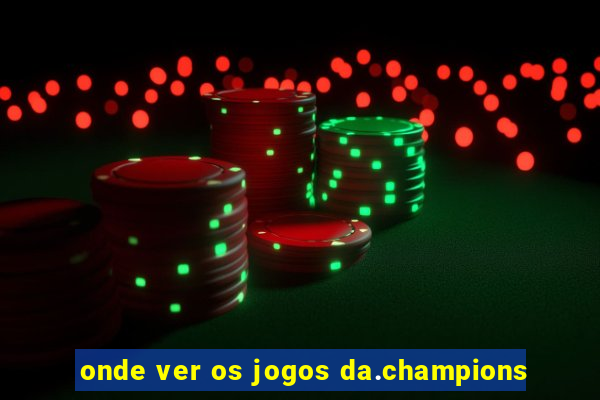 onde ver os jogos da.champions