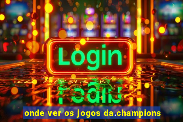 onde ver os jogos da.champions