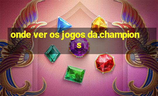 onde ver os jogos da.champions