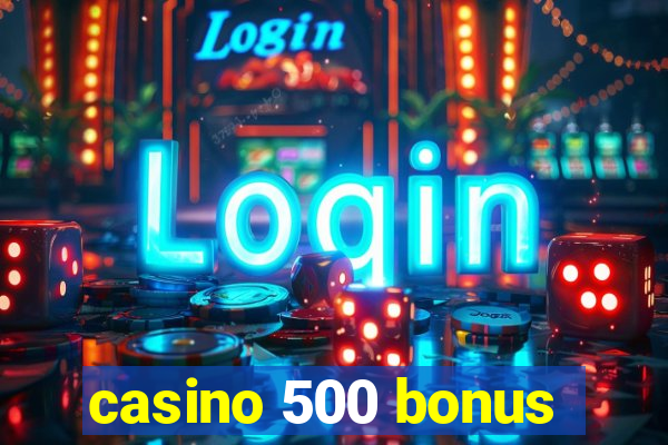 casino 500 bonus