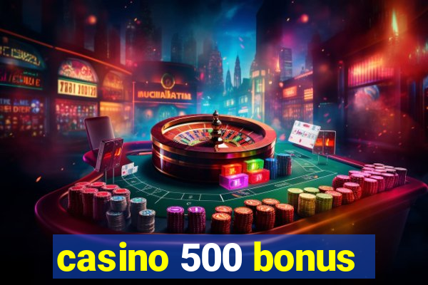 casino 500 bonus