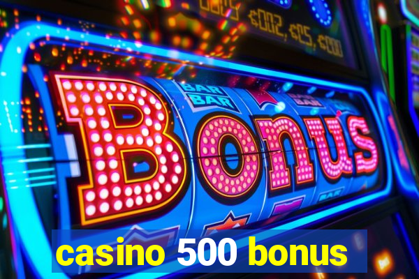 casino 500 bonus