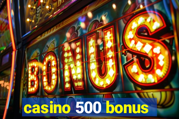 casino 500 bonus