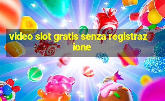 video slot gratis senza registrazione