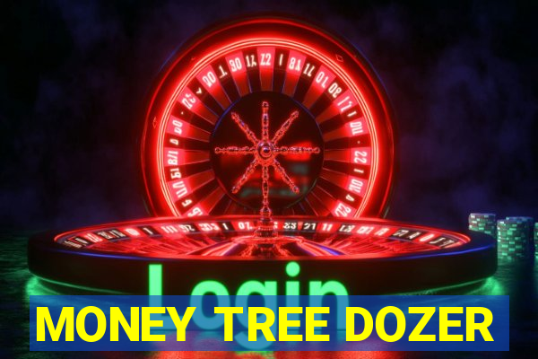 MONEY TREE DOZER