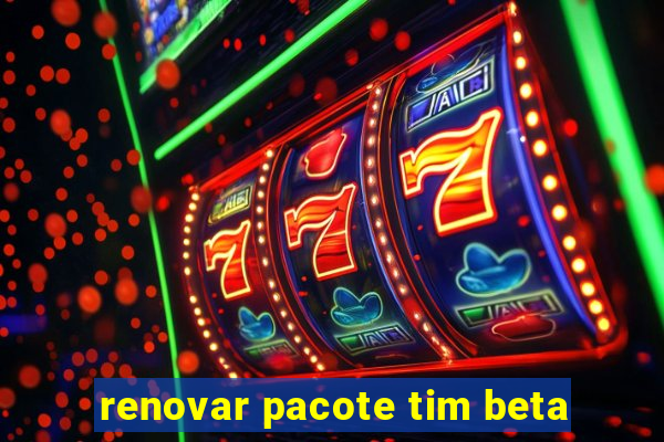 renovar pacote tim beta