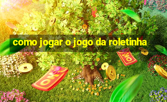 como jogar o jogo da roletinha