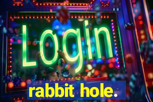 rabbit hole.