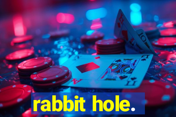 rabbit hole.