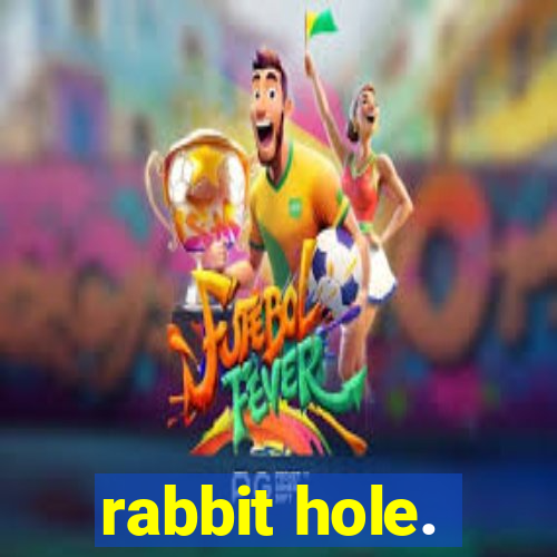 rabbit hole.