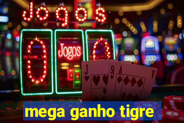 mega ganho tigre