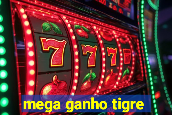 mega ganho tigre