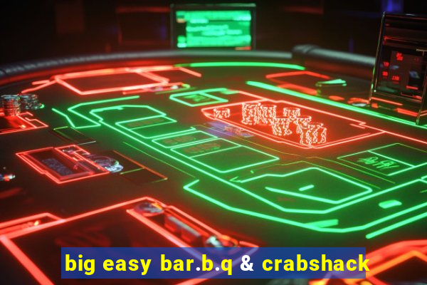 big easy bar.b.q & crabshack