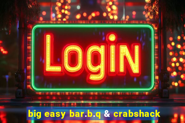 big easy bar.b.q & crabshack