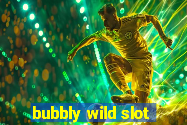 bubbly wild slot