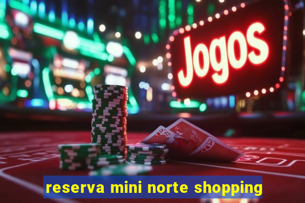 reserva mini norte shopping