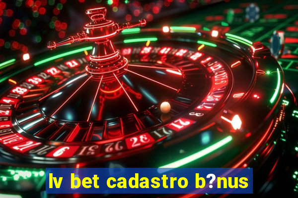 lv bet cadastro b?nus