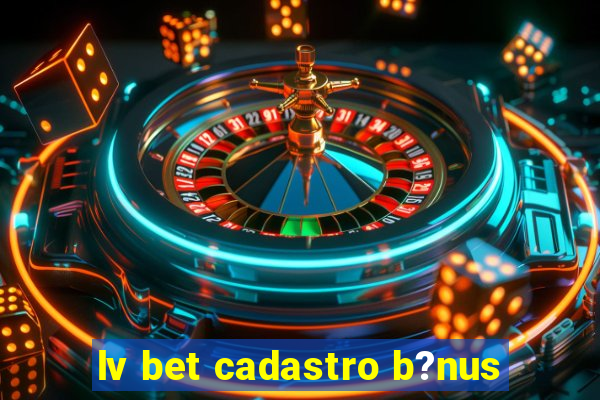 lv bet cadastro b?nus