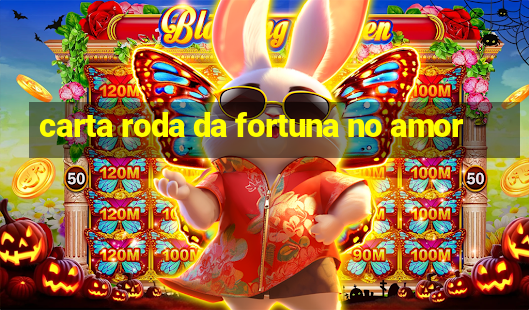 carta roda da fortuna no amor