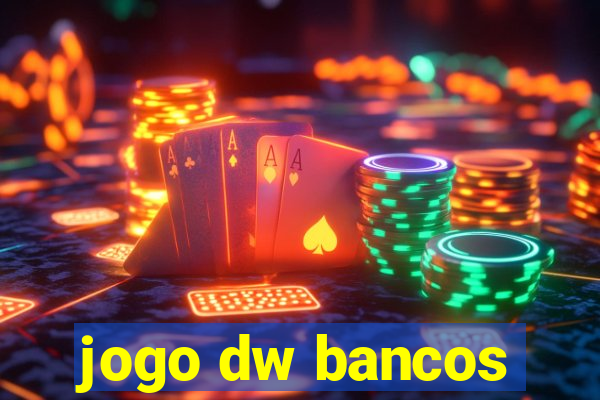 jogo dw bancos