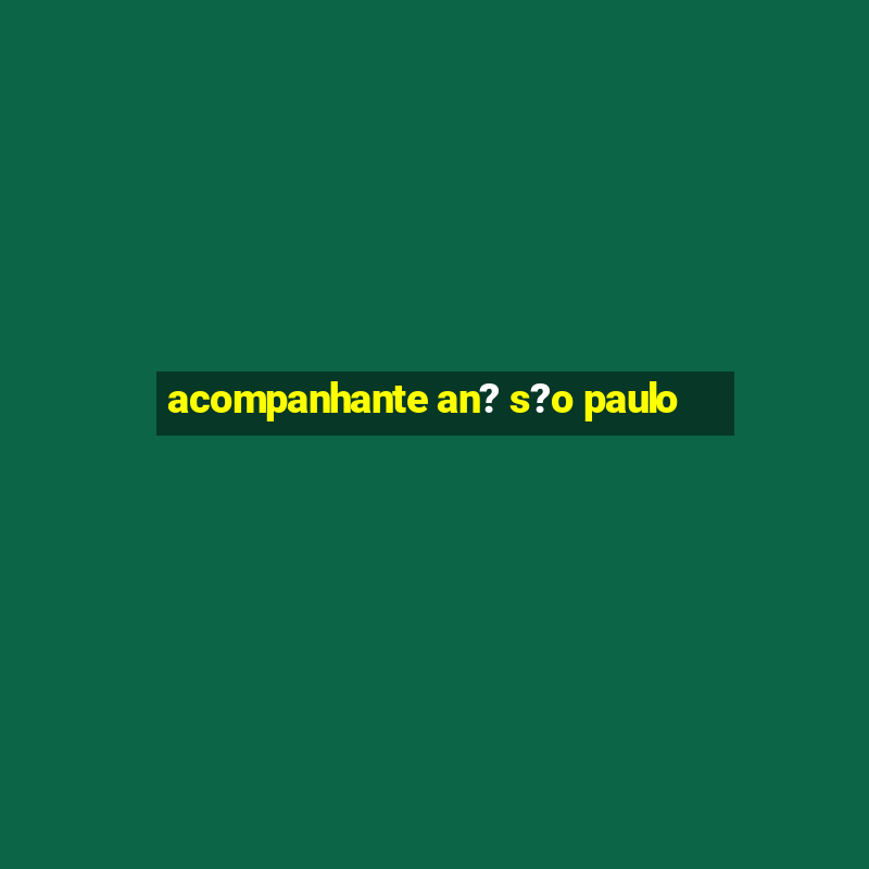 acompanhante an? s?o paulo