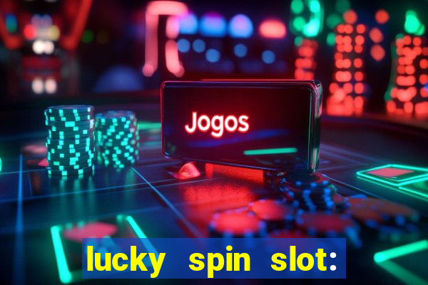 lucky spin slot: ca?a níqueis