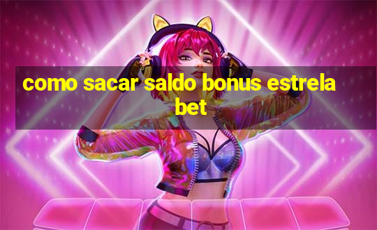 como sacar saldo bonus estrela bet