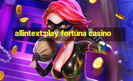 allintext:play fortuna casino