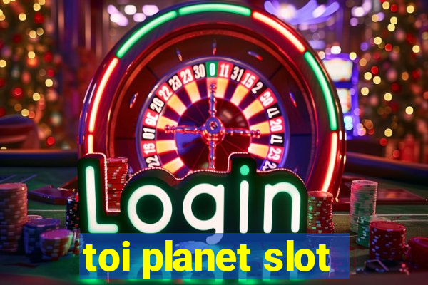 toi planet slot