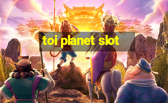 toi planet slot