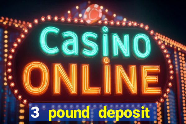 3 pound deposit casino uk