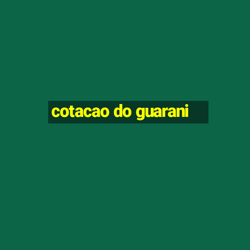 cotacao do guarani