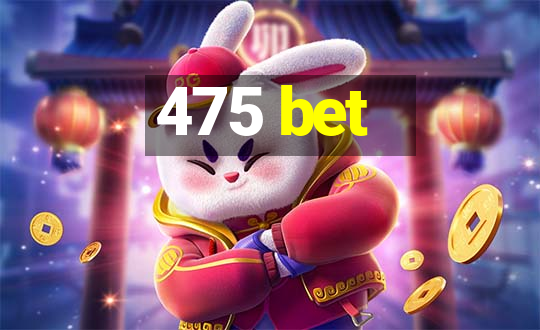 475 bet