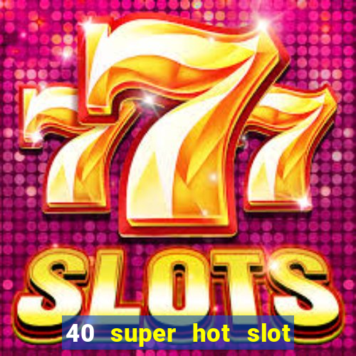 40 super hot slot online free