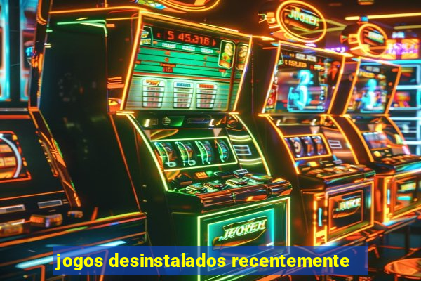 jogos desinstalados recentemente