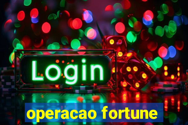 operacao fortune