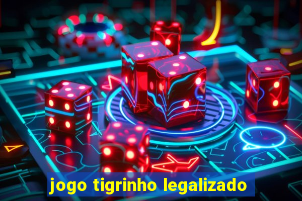 jogo tigrinho legalizado