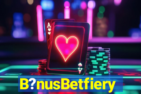 B?nusBetfiery