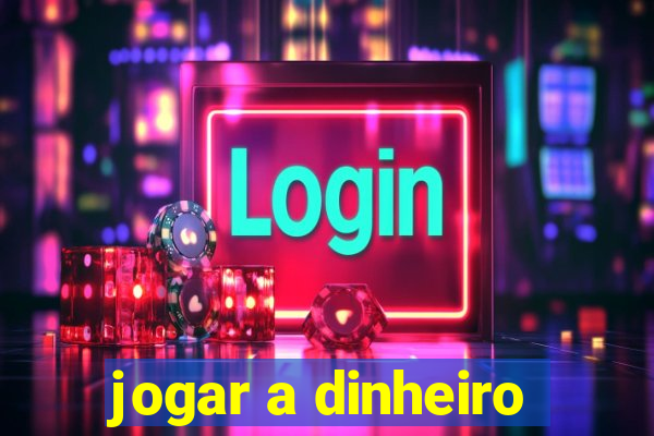 jogar a dinheiro