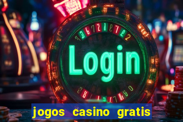 jogos casino gratis ganhar dinheiro