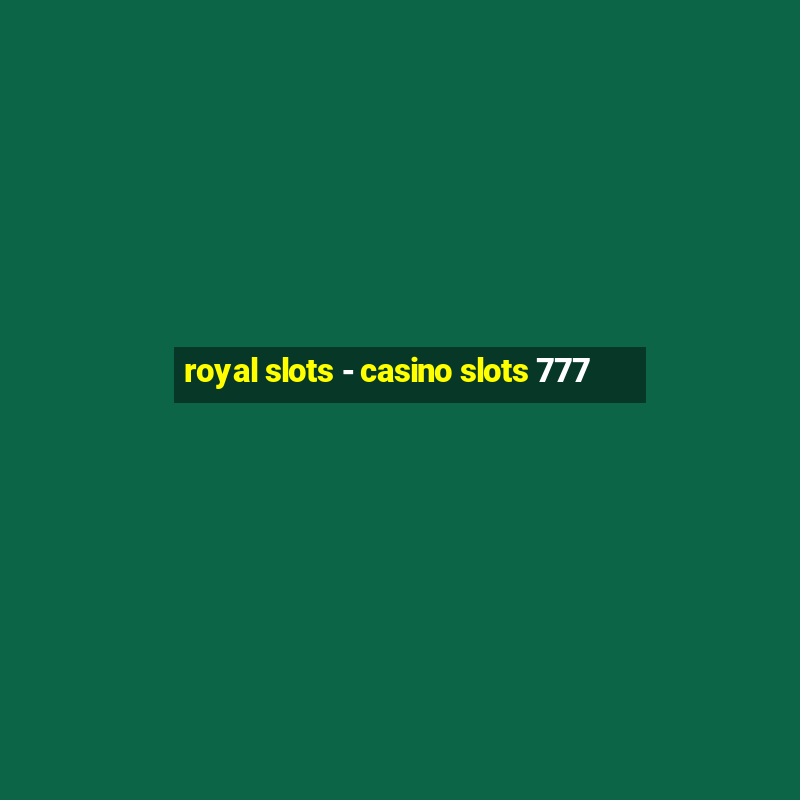 royal slots - casino slots 777