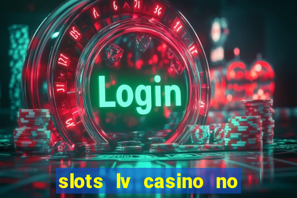 slots lv casino no deposit bonus