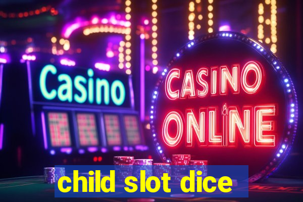 child slot dice